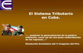 El Sistema Tributario en Cuba. “... propiciar la generalización de la política tributaria, como vía de una justa redistribución de los ingresos...” Resolución.