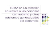 TEMA IV. La atención educativa a las personas con autismo y otros trastornos generalizados del desarrollo.
