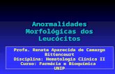 Anormalidades Morfológicas dos Leucócitos Profa. Renata Aparecida de Camargo Bittencourt Disciplina: Hematologia Clínica II Curso: Farmácia e Bioquímica.