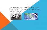 La biotecnología en los carros, la medicina y la robotica