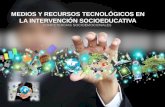 MEDIOS Y RECURSOS TECNOLÓGICOS EN LA INTERVENCIÓN SOCIOEDUCATIVA