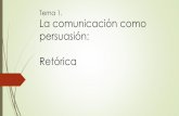 Tema 1. La comunicación como persuasión: Retórica · PDF file¿por qué hablar de retórica en un curso de psicología de la comunicación? Origen: Sicilia (s. ... para persuadir