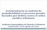 Jurisprudencia en materia de prejudicialidad en procesos ...igderechotributario.com/wp-content/uploads/2015/08/Jurisprudencia... · Instituto Guatemalteco de Derecho Tributario Guatemala,