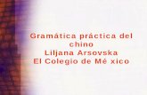 Gramática práctica del chino Liljana Arsovska El Colegio ...economia.unam.mx/deschimex/cechimex/chmxExtras/documentos/... · •México no es la excepción. Hace varios años muchas