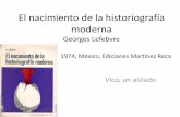 El nacimiento de la historiografía moderna · PDF fileEl nacimiento de la historiografía moderna Georges Lefebvre 1974, México, Ediciones Martínez Roca Vico, un aislado