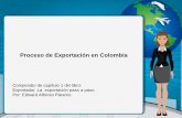 Proceso de Exportación en Colombia - · PDF fileDesde el punto de vista legal, puede exportar todo aquel que se encuentre inscrito en el Registro Nacional de importadores y exportadores