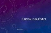 Función logarítmica - t · PDF fileFUNCIÓN LOGARÍTMICA •Una función logarítmica tiene la forma =𝑙 , donde a se llama base y es un número real cualquiera positivo distinto