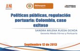 Políticas públicas, regulación portuaria: Colombia, caso ... 2013/PRESENTACIONES FORO... · Políticas públicas, regulación portuaria: Colombia, caso exitoso Septiembre 12 de