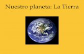 Nuestro planeta: La Tierra - · PDF filePosición de la Tierra en el Universo El Sistema Solar está formado por una estrella, el Sol y 8 planetas que giran en órbitas alrededor de