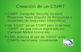 Creación de un CSIRT · PDF fileUn ”CERT” es un CSIRT pero el término ... reducir los daños y cuándo reestablecen los recursos, ... podrá crecer en número,