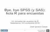 Bye, bye SPSS (y SAS): hola R para encuestasr-es.org/7jornadasR/ponencias/jose_ignacio_casas.pdf · VII Jornadas de Usuarios de R - 1 - Bye, bye SPSS (y SAS): hola R para encuestas