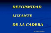 DEFORMIDAD LUXANTE DE LA CADERA - sap.org.ar · DEFORMIDAD LUXANTE DE LA CADERA Desde los seis meses a los dos años * DESNIVEL DE PLIEGUES SIGNOS CLÍNICOS * ROTACION EXTERNA DEL