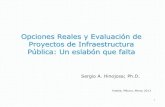 Opciones Reales y Evaluación de Proyectos de ...€¦ · Opciones Reales y Evaluación de Proyectos de Infraestructura Pública: Un eslabón que falta Sergio A. Hinojosa; Ph.D. 1