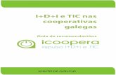 I+D+i e TIC NAS COOPERATIVAS GALEGAS · GUÍA DE RECOMENDACIÓNS 2 Esta guía foi promovida e financiada pola Xunta de ... //libraria.xunta.gal/gl/idi-e-tic-nas-cooperativas-galegas-guia-de-recomendacions