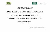 MODELO - educacion.yucatan.gob.mx · 1 . MODELO . DE GESTION REGIONAL . Para la Educación Básica del Estado de Yucatán. Mérida Yucatán, agosto 2011