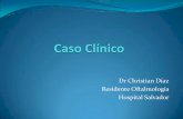 Dr Christian Díaz Residente Oftalmología Hospital Salvador · Glaucoma, ceguera, catarata, miopía, patología retiniana (-) Antecedentes Personales Oftalmológicos: ... Anormalidad
