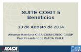 SUITE COBIT 5 Beneficios - CETIUC CIO COBIT.… · SUITE COBIT 5 Beneficios 13 de Agosto de 2014 Alfonso Mateluna CISA-CISM-CRISC-CISSP Past President de ISACA CHILE