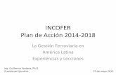 INCOFER Plan de Acción 2014-2018 · INCOFER Plan de Acción 2014-2018 La Gestión Ferroviaria en América Latina Experiencias y Lecciones Ing. Guillermo Santana, …