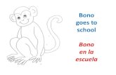 Bono goes to school Bono en la escuela - gpisd.org El...Bono the Monkey went to school, but, Bono didn’t know the rules. Bono el mono fue a la escuela. Pero…No sabía las reglas.