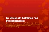 La Misión de Católicos con Deseabilidades€¦ ·  · 2014-11-05como una parte común y habitual del proceso de la vida. ... Capacitación y apoyo –de la PCL, catequistas y otros