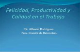 Dr. Alberto Rodríguez Pres. Comité de Retención Productividad y... · Aristóteles: “La felicidad es el propósito y el significado de la vida, el único objetivo y fin de la