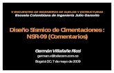Diseño Sísmico de Cimentaciones : NSR-09 …±o Sísmico de Cimentaciones : NSR-09 (Comentarios) Germán Villafañe Ricci german.v@telecom.com.co Bogotá DC, 7 de mayo de 2009 V