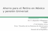 Ahorro para el Retiro en México y pensión Universal para el Retiro en México y pensión Universal Dr. F. Alejandro Villagómez CIDE 1º de Octubre, 2014 Foro: “Desafíos de los