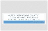 ALTERNATIVAS NO INVASIVAS EN MANEJO DE …neopuertomontt.com/ReunionesClinicas/V.NoInvasiva.pdf · surfactante por SDR severo podrían ser ... •Disminución tasa de ventilación