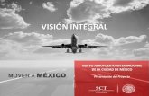 VISIÓN INTEGRAL Visión Integral - Nuevo Aeropuerto … · El Aeropuerto Internacional Benito Juárez es la piedra angular del transporte aéreo en México. Es el punto nodal Es