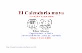 El Calendario maya - Licenciatura en Fisicafisica.usac.edu.gt/public/otras/calendarioMAYA.pdf · El Calendario maya 12.19.13.8.9 2 xul 6 muluc Edgar Cifuentes Departamento de Física