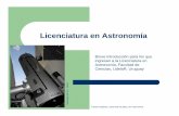 Licenciatura en Astronomía - fisica.edu.uygallardo/QueHaceUnAstronomo.pdf · Licenciatura en Astronomía Breve introducción para los que ingresan a la Licenciatura en Astronomía,