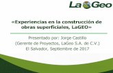 «Experiencias en la construcción de obras superficiales ... .pdf · «Experiencias en la construcción de obras superficiales, LaGEO» Presentado por: Jorge Castillo (Gerente de