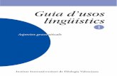 guia d’usos limgüistics - uv.es · Presentació 5 GUIA D’USOS LINGÜÍSTICS 1 ASPECTES GRAMATICALS Institut Interuniversitari de Filologia Valenciana 2002