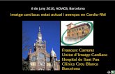Imatge cardiaca: estat actual i avenços en Cardio RM · 6 de juny 2010, ACMCB, Barcelona Imatge cardiaca: estat actual i avenços en Cardio‐RM. Francesc Carreras. Unitat d’Imatge