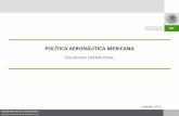 POLÍTICA AERONÁUTICA MEXICANA - Gobierno | … · Se debe promover la CULTURA DE LA SEGURIDAD en la aviación mexicana. ... AÉREA LOCAL ES MENOS SEGURA QUE LA DE EEUU O EUROPA