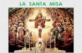 LA SANTA MISA - actiweb.es · FINES DE LA SANTA MISA La Santa Misa se ofrece a Dios por cuatro fines principales: ... Los cantos de la Santa Misa son mensajes relacionados con el