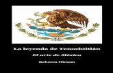 La leyenda de Tenochtitlán - … · El pueblo mexica fundó la ciudad de Tenochtitlán en una pequeña isla en el lago Texcoco donde creció hasta convertirse en la ciudad más grande