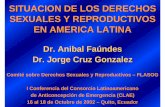 SITUACION DE LOS DERECHOS SEXUALES Y …clae.codigosur.net/downloads/encuentro/... · SITUACION DE LOS DERECHOS SEXUALES Y REPRODUCTIVOS EN AMERICA LATINA Dr. Anibal Faúndes Dr.