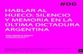 HABLAR AL HUECO: SILENCIO Y MEMORIA EN LA … · Como señala Nicolás Casullo (2001), los debates académicos sobre el estado de terror en que se sumió Argentina durante la última