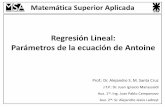 Regresión Lineal: Parámetros de la ecuación de Antoine · Matemática Superior Aplicada Regresión Lineal: Parámetros de la ecuación de Antoine Prof.: Dr. Alejandro S. M. Santa