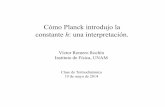 Cómo Planck introdujo la constante h: una … · Cómo Planck introdujo la constante h: una interpretación. Víctor Romero Rochín Instituto de Física, UNAM Clase de Termodinámica