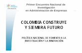 COLOMBIA CONSTRUYE Y SIEMBRA FUTURO - Inicio en_Administracion1.pdf · COLOMBIA CONSTRUYE Y SIEMBRA FUTURO POLÍTICA NACIONAL DE FOMENTO A LA INVESTIGACIÓN Y LA INNOVACIÓN Primer