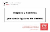 Mujeres y hombres ¿Ya somos iguales en Puebla? · Mujeres y hombres ¿Ya somos iguales en Puebla? ... Las Mujeres en Puebla, Estadísticas sobre Desigualdad de Género y Violencia