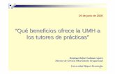 “Qué beneficios ofrece la UMH a los tutores de prácticas” · Director de Servicio Observatorio Ocupacional Universidad Miguel Hernández. 2 ... Resolución de dudas profesionales
