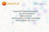 BOLETÍN BIBLIOGRÁFICO DE NOVEDADES …n Noviembre 2014.pdf · Boletín bibliográfico de novedades bIblIOTEcA “JUSTINIANO TURIZO SIERRA” NOVIEMBRE de 2014 DATOS BIBLIOGRÁFICOS