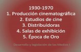 1930-1970 1. Producción cinematográfica 2. Estudios … · 1930-1970 1. Producción cinematográfica 2. Estudios de cine 3. Distribuidoras 4. Salas de exhibición 5. Época de Oro