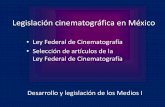 Ley Federal de Cinematografía Selección de artículos … · LEGISLACIÓN CINEMATOGRÁFICA EN MÉXICO Durante Miguel Alemán Valdés En 1949, se publicó la Ley de la Industria
