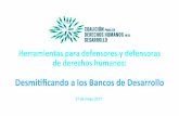 Desmiﬁcando a los*Bancosde Desarrollo* - Coalition …rightsindevelopment.org/wp-content/uploads/2017/05/Spanish-webinar... · • Detenido desde 2012 por acciones de las comunidades