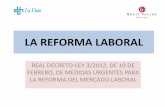 LA REFORMA LABORAL - uch.cat · la reforma laboral real decreto-ley 3/2012, de 10 de febrero, de medidas urgentes para la reforma del mercado laboral