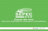 Servicio Estadístico Pesquero Colombiano - SEPECsepec.aunap.gov.co/Archivos/CasosDeUso.pdf · José Duarte Carreño Lázaro Salcedo Caballero ... Edwin Pérez Oviedo ... de la especie